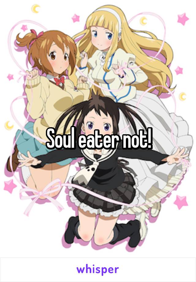 Soul eater not!