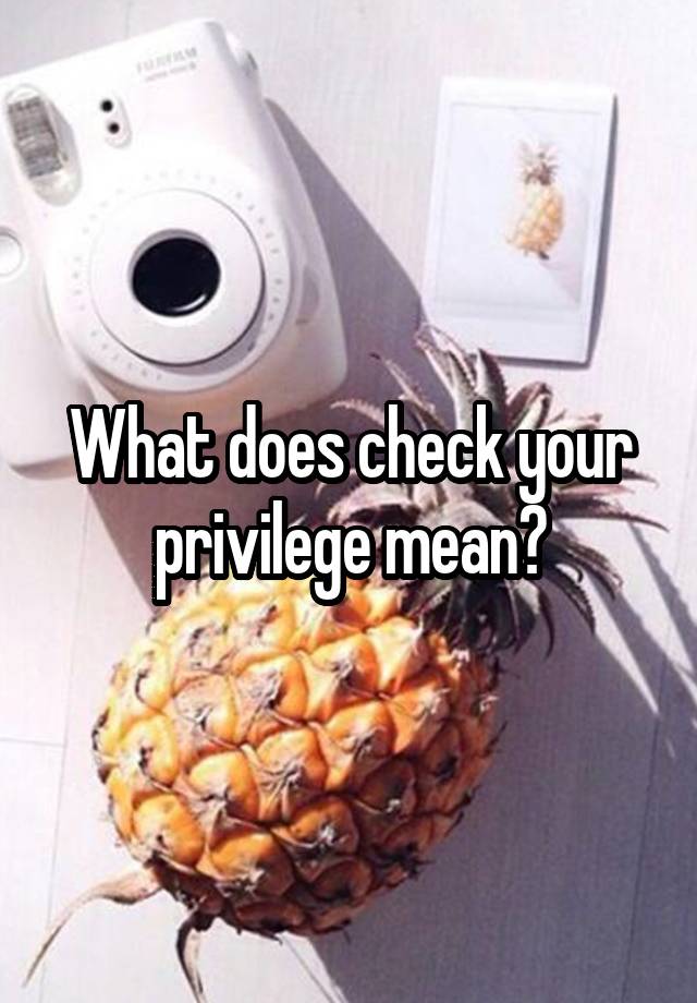 what-does-check-your-privilege-mean