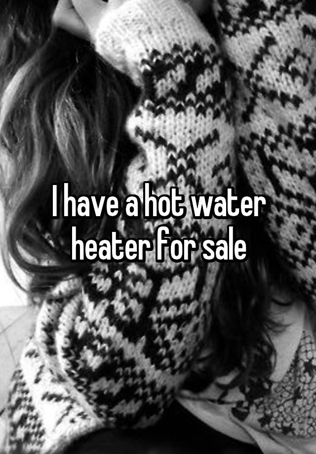 i-have-a-hot-water-heater-for-sale