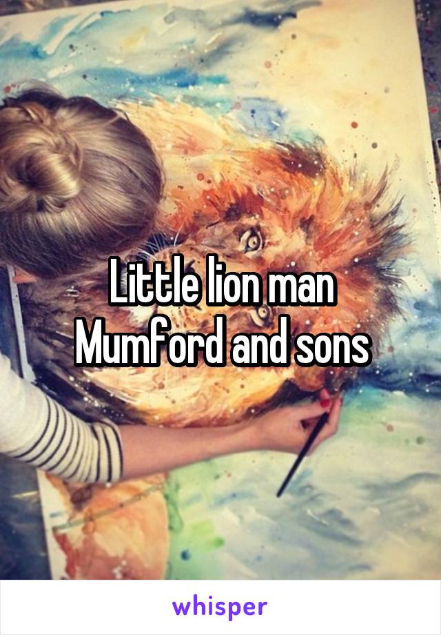 Little lion man
Mumford and sons
