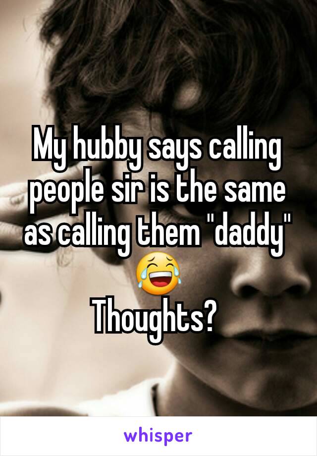 My hubby says calling people sir is the same as calling them "daddy" 😂
Thoughts? 