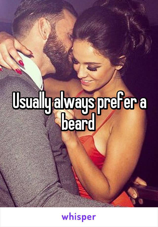 Usually always prefer a beard 