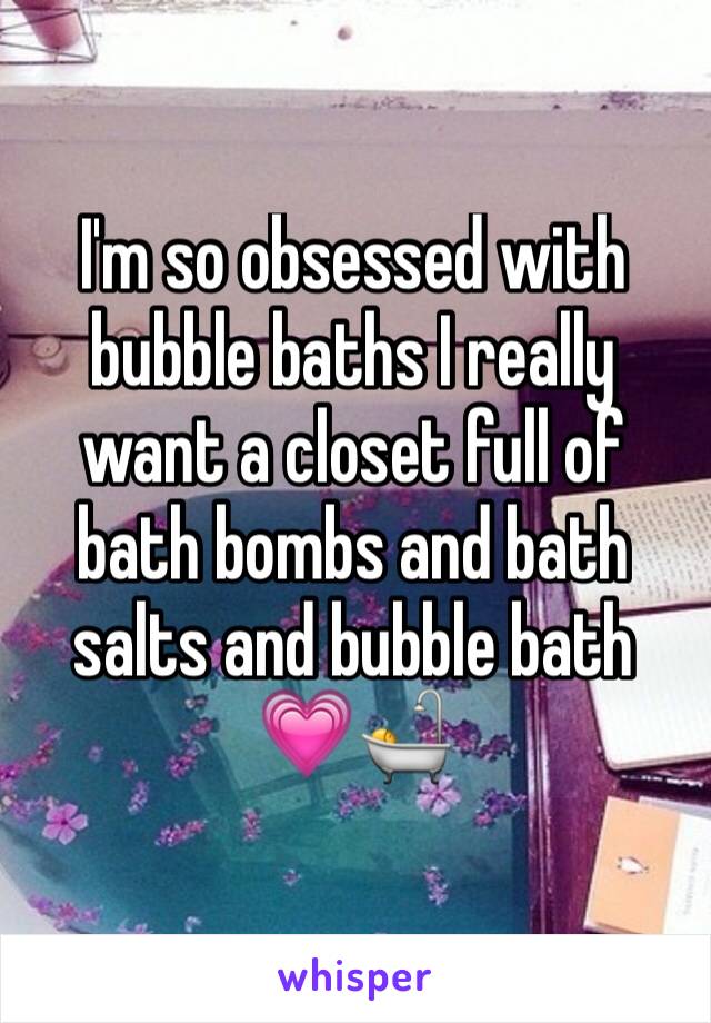 I'm so obsessed with bubble baths I really want a closet full of bath bombs and bath salts and bubble bath 💗🛀