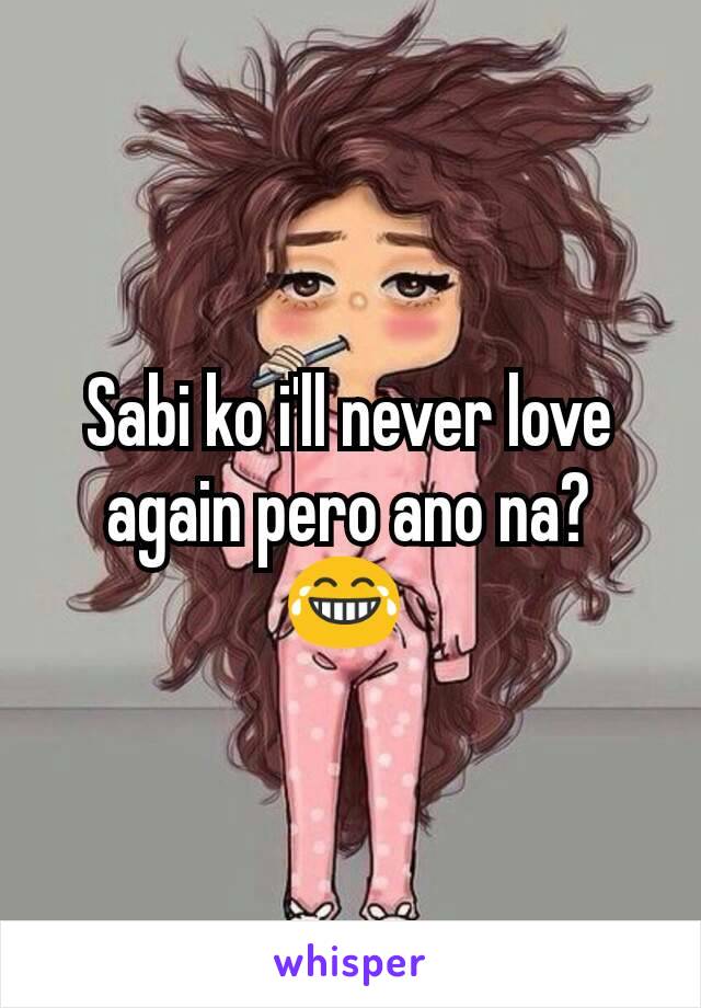 Sabi ko i'll never love again pero ano na? 😂 