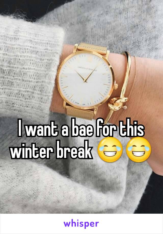 I want a bae for this winter break 😂😂