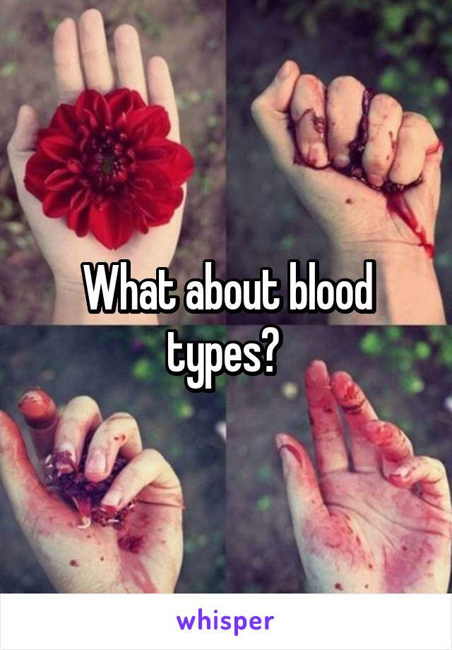 What about blood types? 