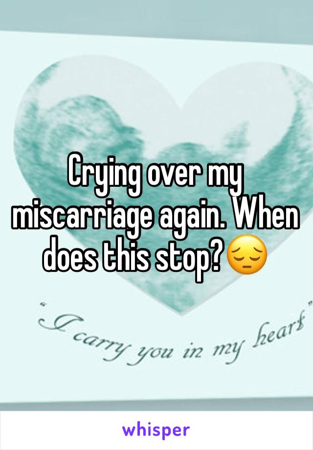 Crying over my miscarriage again. When does this stop?😔