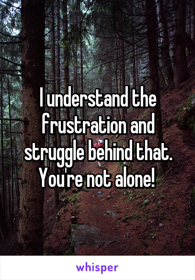 I understand the frustration and struggle behind that. You're not alone! 