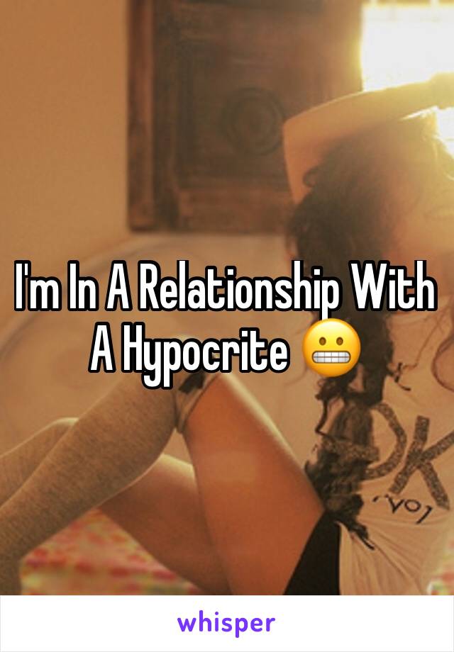 I'm In A Relationship With A Hypocrite 😬