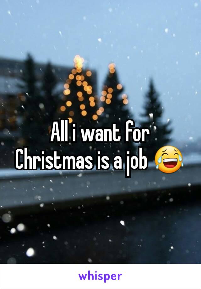 All i want for Christmas is a job 😂