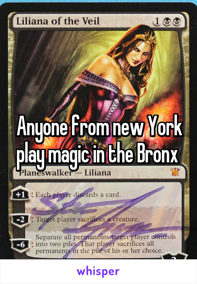 Anyone from new York play magic in the Bronx 