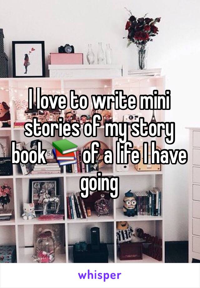 I love to write mini stories of my story book 📚 of a life I have going 