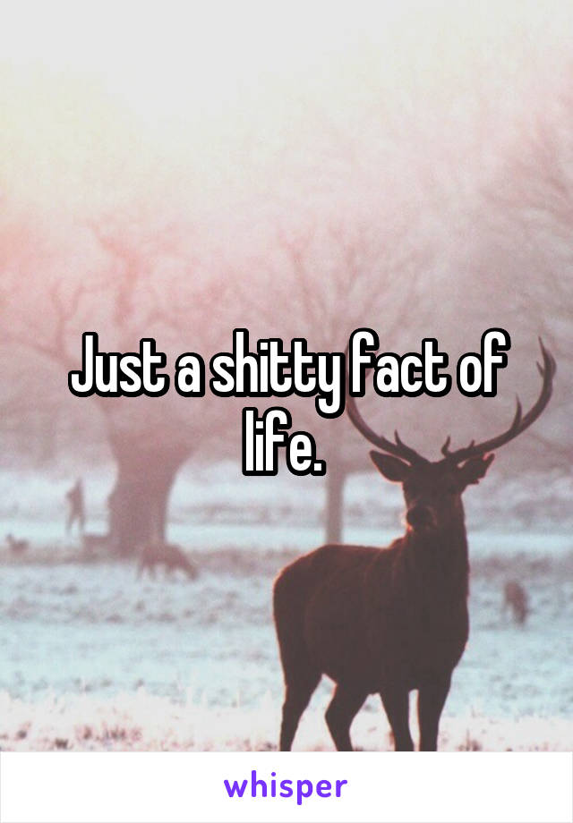 Just a shitty fact of life. 