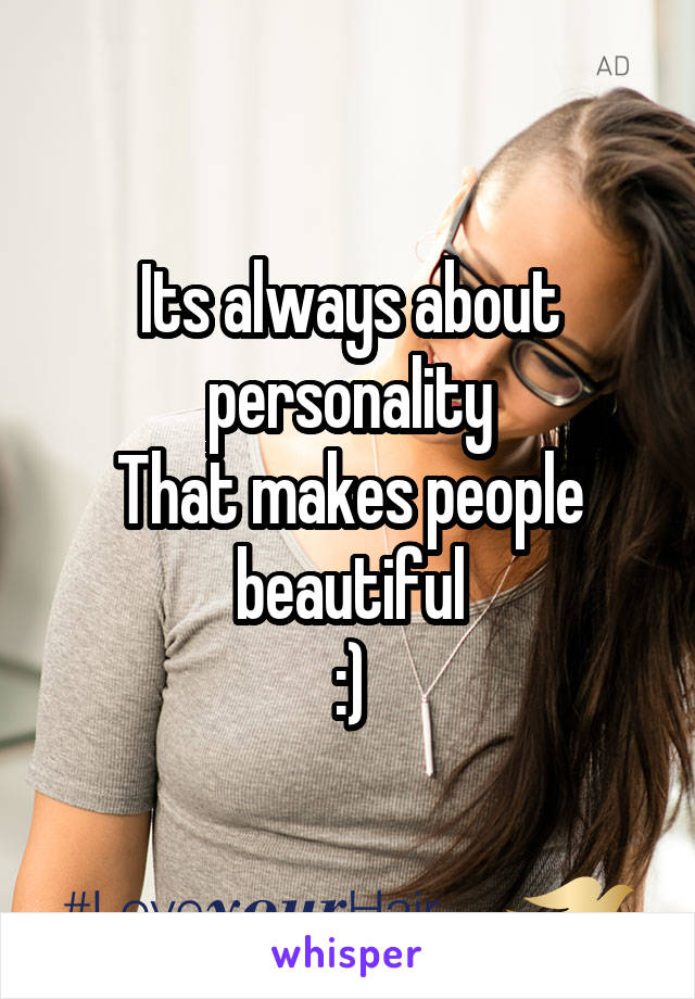 Its always about personality
That makes people beautiful
:)