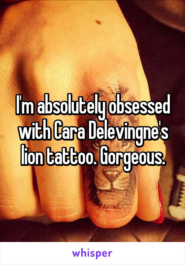 I'm absolutely obsessed with Cara Delevingne's lion tattoo. Gorgeous.