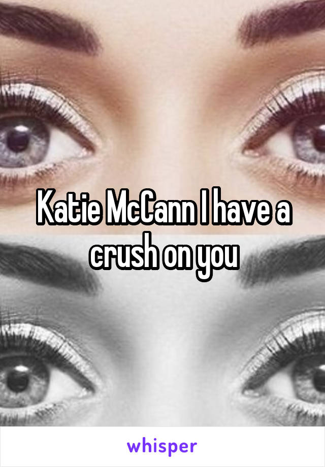 Katie McCann I have a crush on you