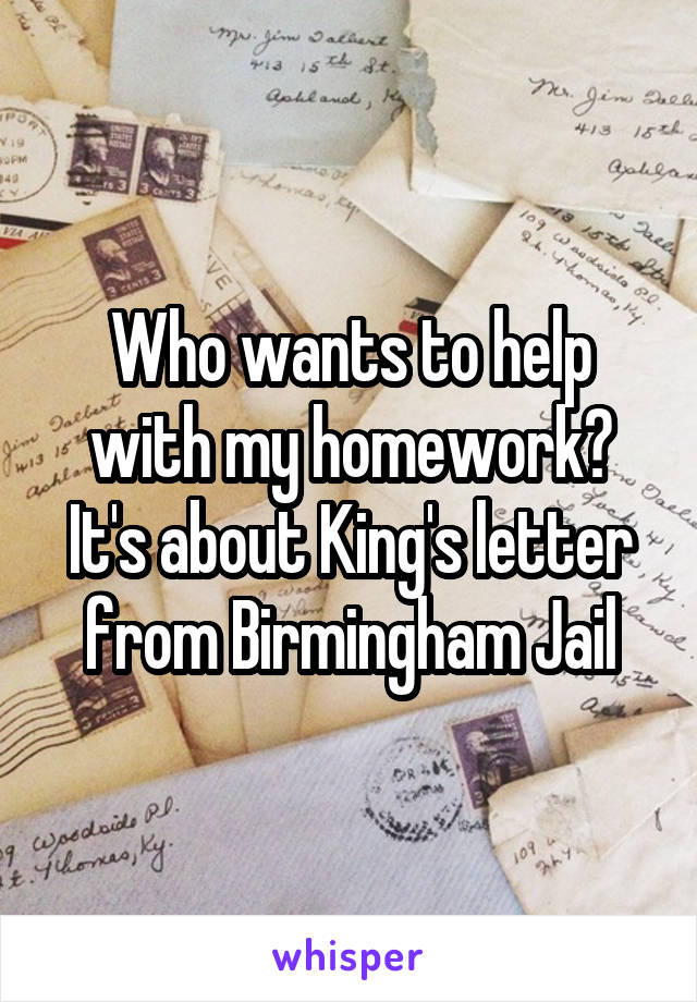 Who wants to help with my homework? It's about King's letter from Birmingham Jail