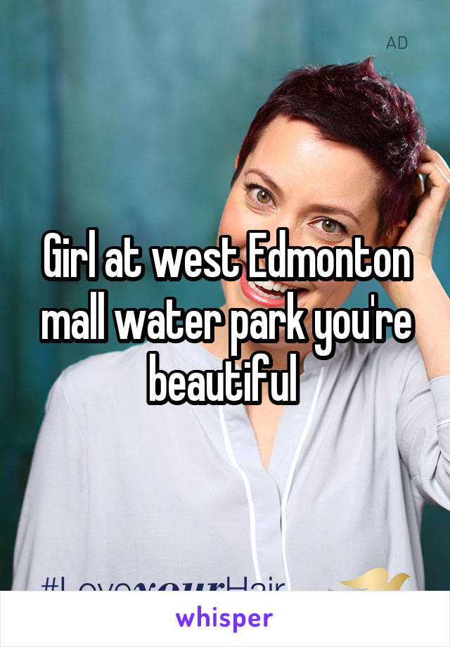 Girl at west Edmonton mall water park you're beautiful 