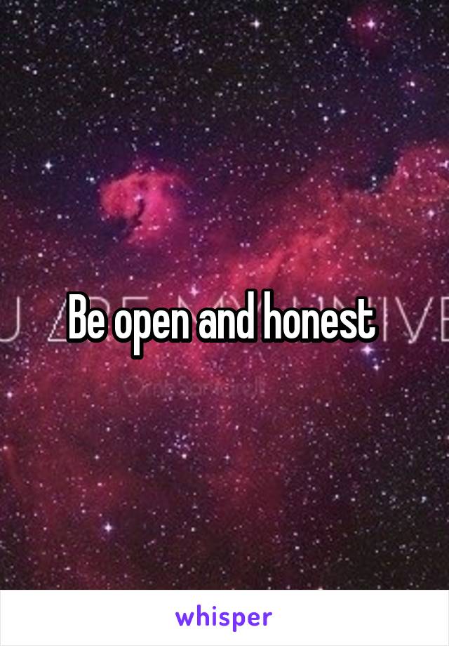 Be open and honest 