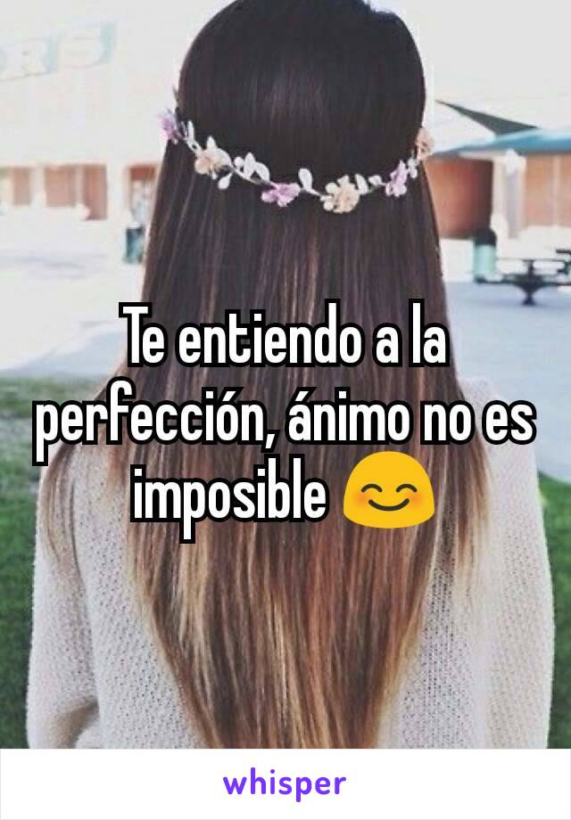 Te entiendo a la perfección, ánimo no es imposible 😊