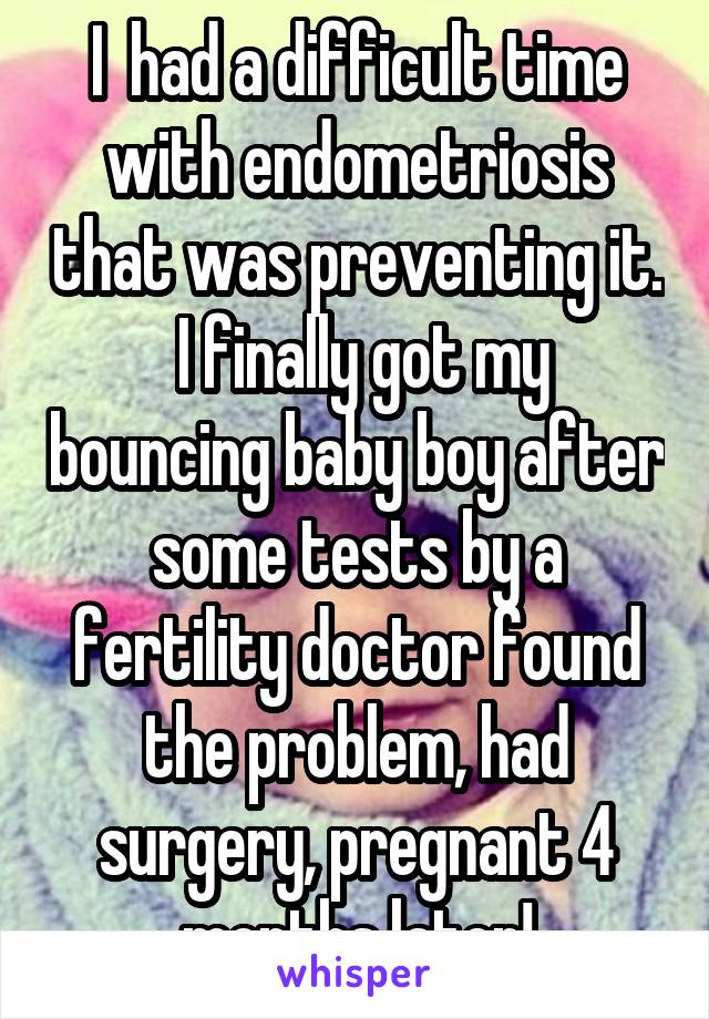 I  had a difficult time with endometriosis that was preventing it.  I finally got my bouncing baby boy after some tests by a fertility doctor found the problem, had surgery, pregnant 4 months later!