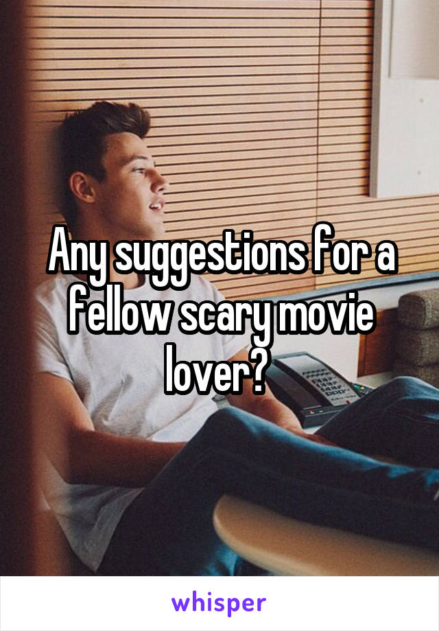 Any suggestions for a fellow scary movie lover? 