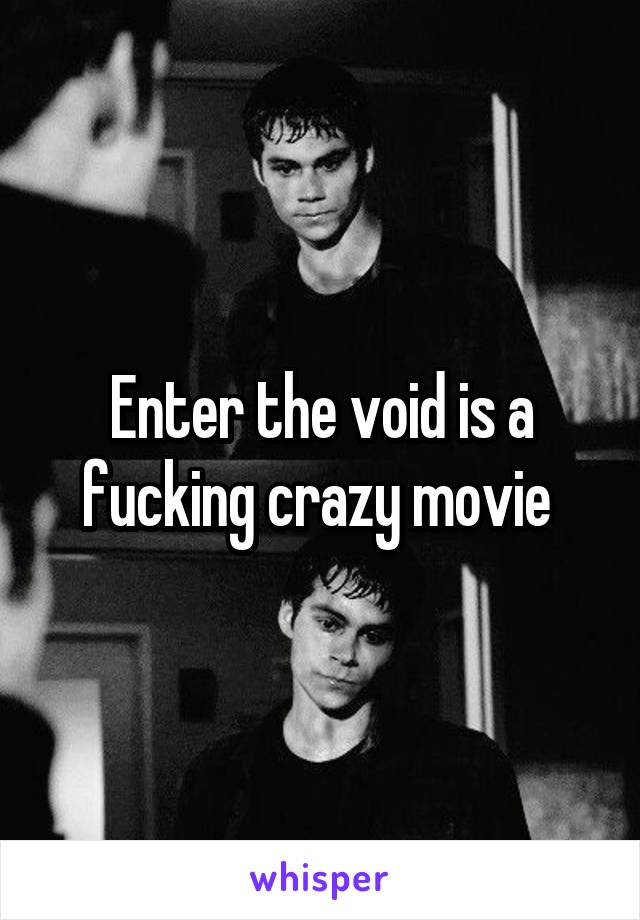 Enter the void is a fucking crazy movie 