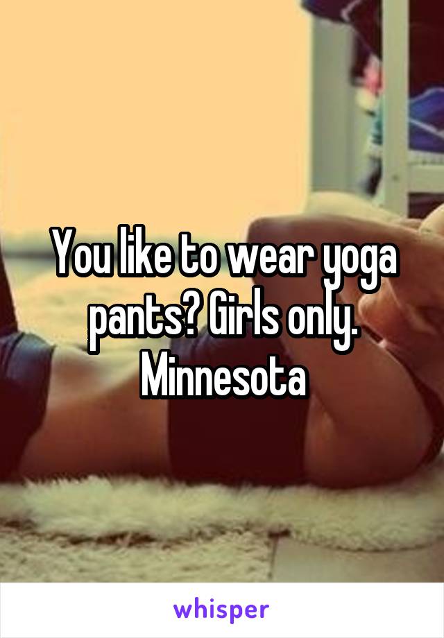 You like to wear yoga pants? Girls only.
Minnesota