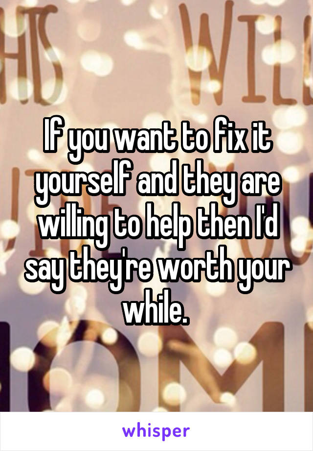 If you want to fix it yourself and they are willing to help then I'd say they're worth your while. 