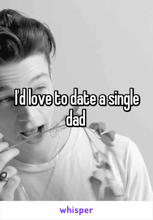 I'd love to date a single dad 