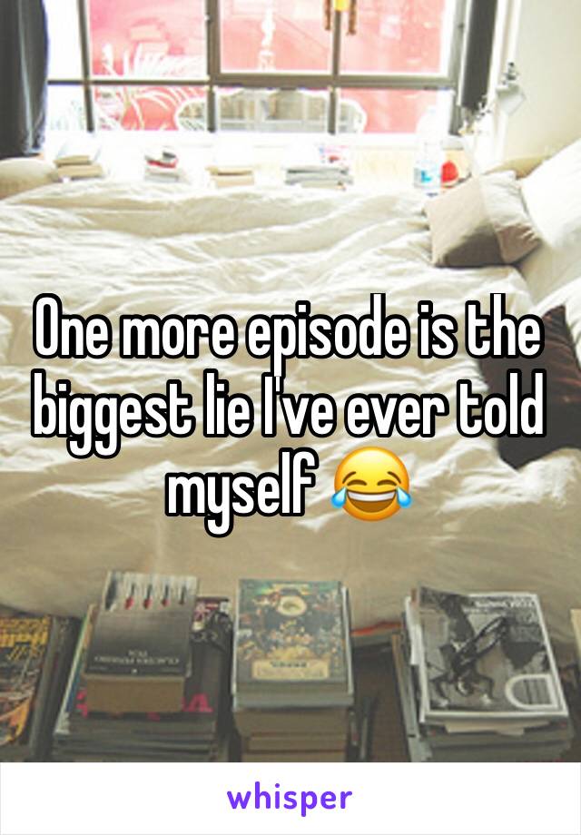 One more episode is the biggest lie I've ever told myself 😂