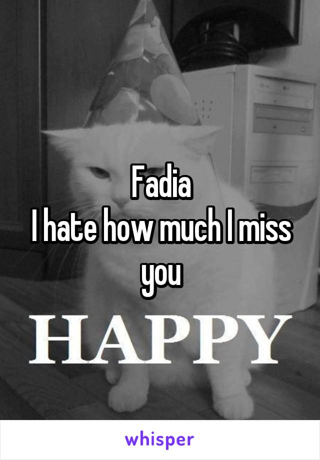 Fadia
I hate how much I miss you