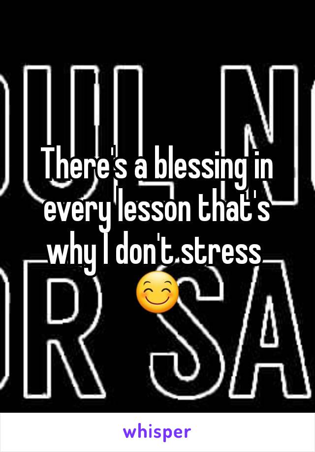 There's a blessing in every lesson that's why I don't stress 
😊