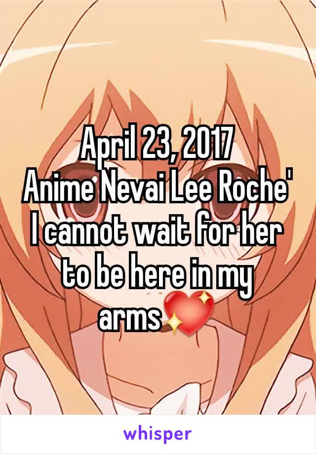 April 23, 2017
Anime Nevai Lee Roche'
I cannot wait for her to be here in my arms💖