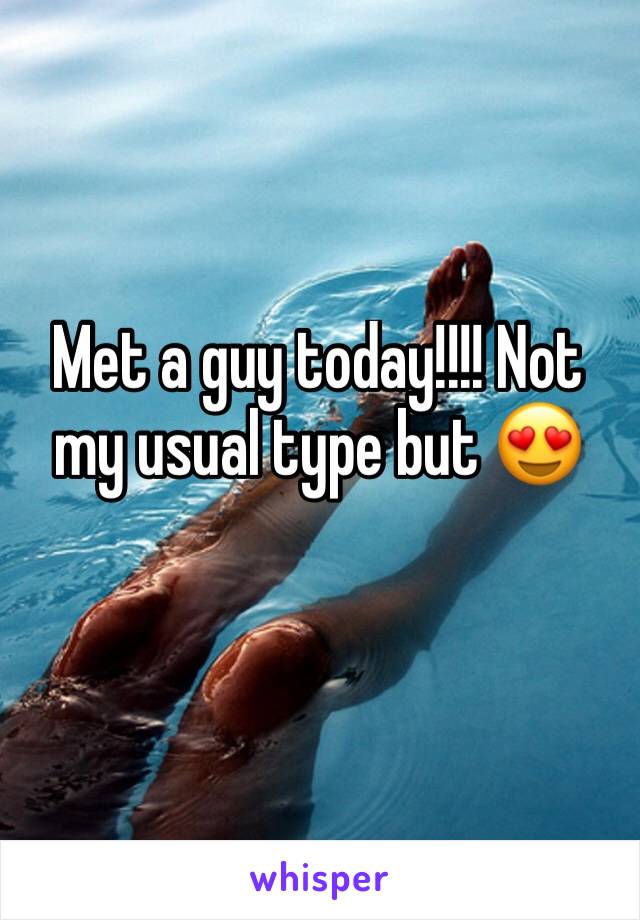 Met a guy today!!!! Not my usual type but 😍