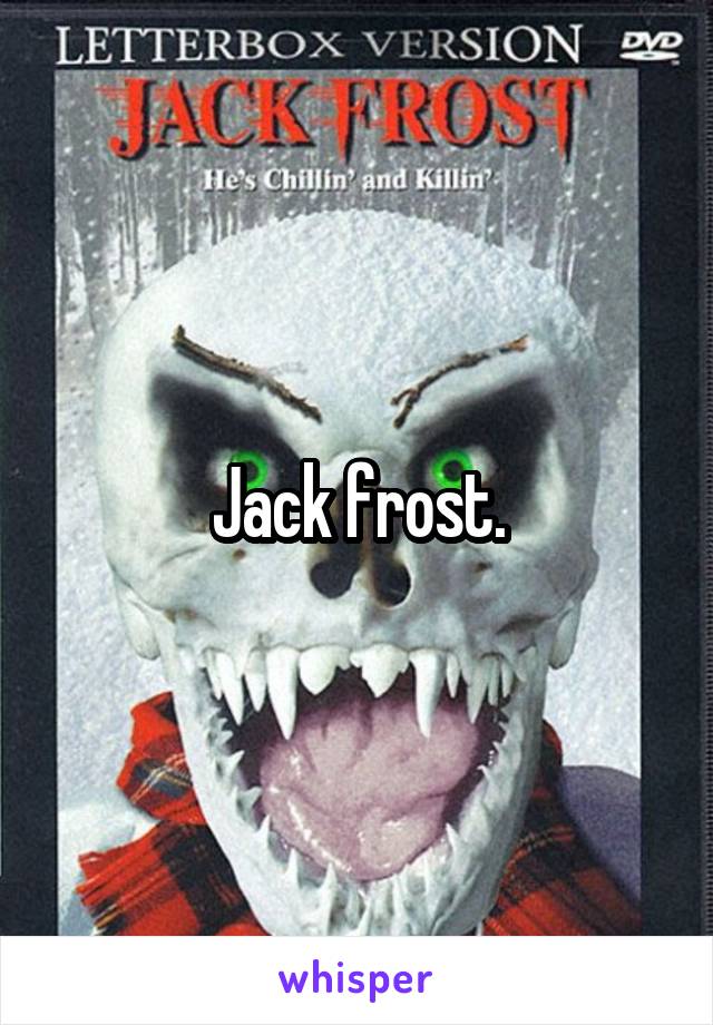 Jack frost.