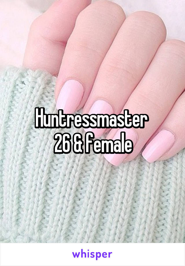 Huntressmaster 
26 & female