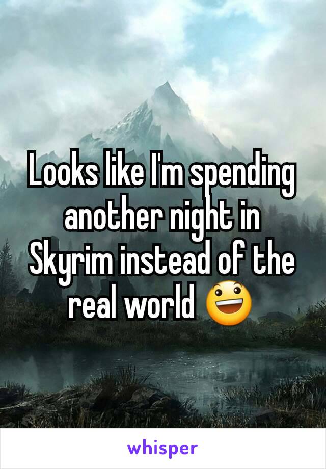 Looks like I'm spending another night in Skyrim instead of the real world 😃