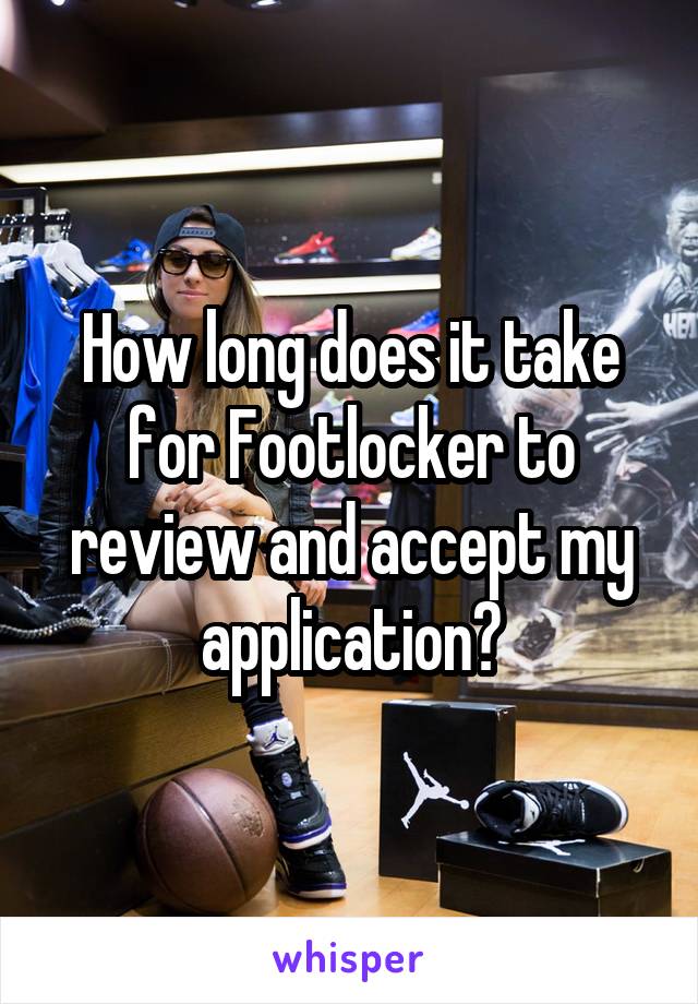 How long does it take for Footlocker to review and accept my application?