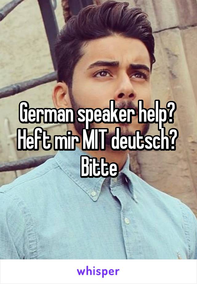 German speaker help? 
Heft mir MIT deutsch?  Bitte