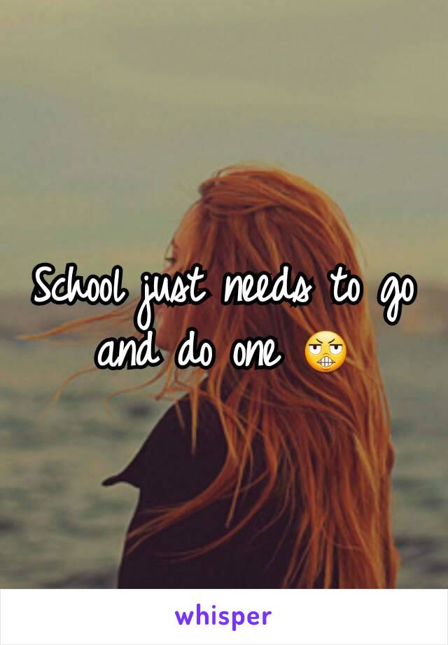 School just needs to go and do one 😬