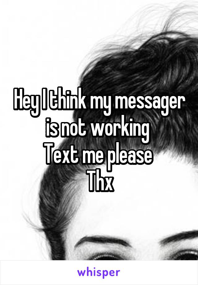 Hey I think my messager is not working 
Text me please 
Thx