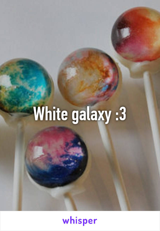 White galaxy :3