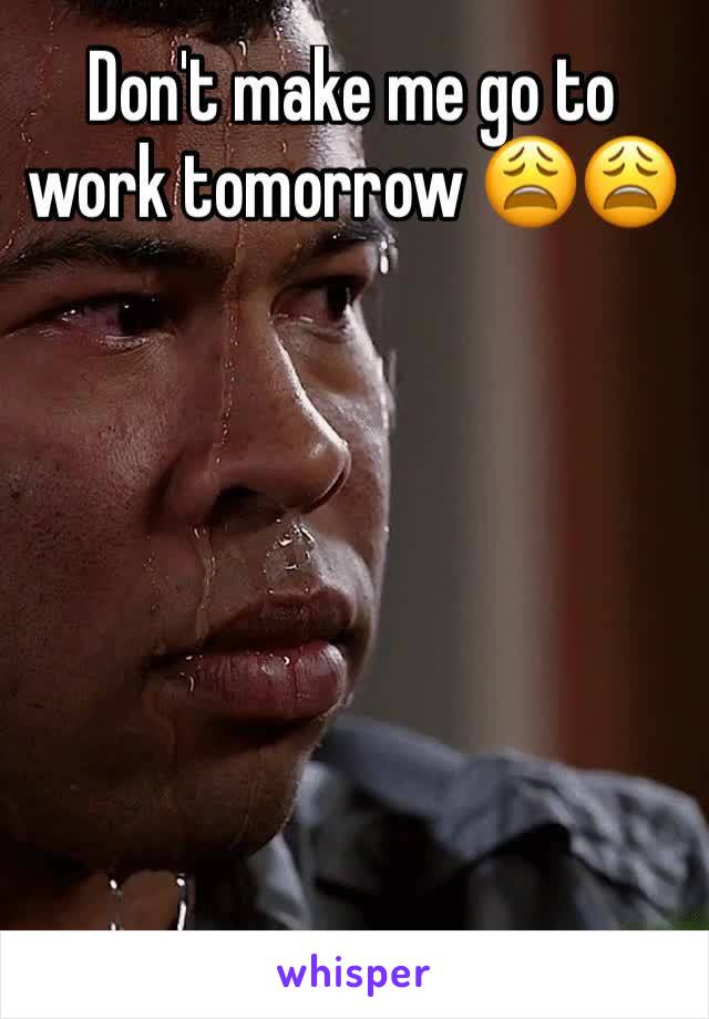 Don't make me go to work tomorrow 😩😩