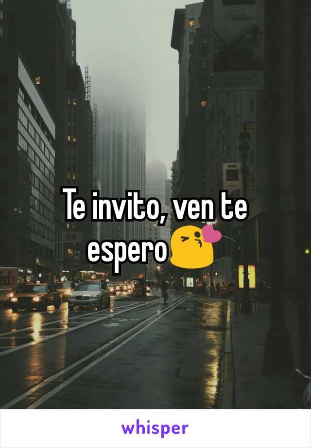 Te invito, ven te espero😘