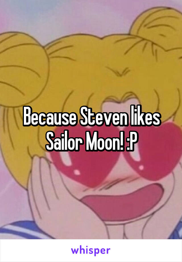 Because Steven likes Sailor Moon! :P