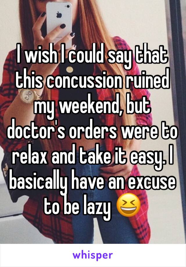 I wish I could say that this concussion ruined my weekend, but doctor's orders were to relax and take it easy. I basically have an excuse to be lazy 😆