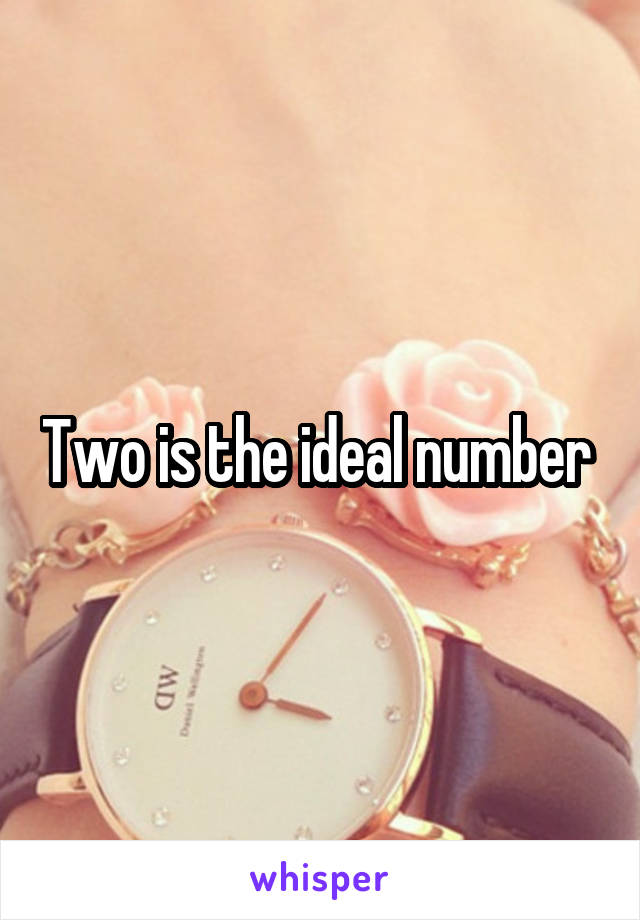 Two is the ideal number 