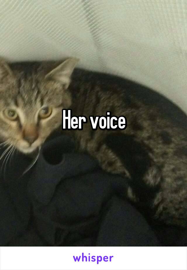 Her voice
