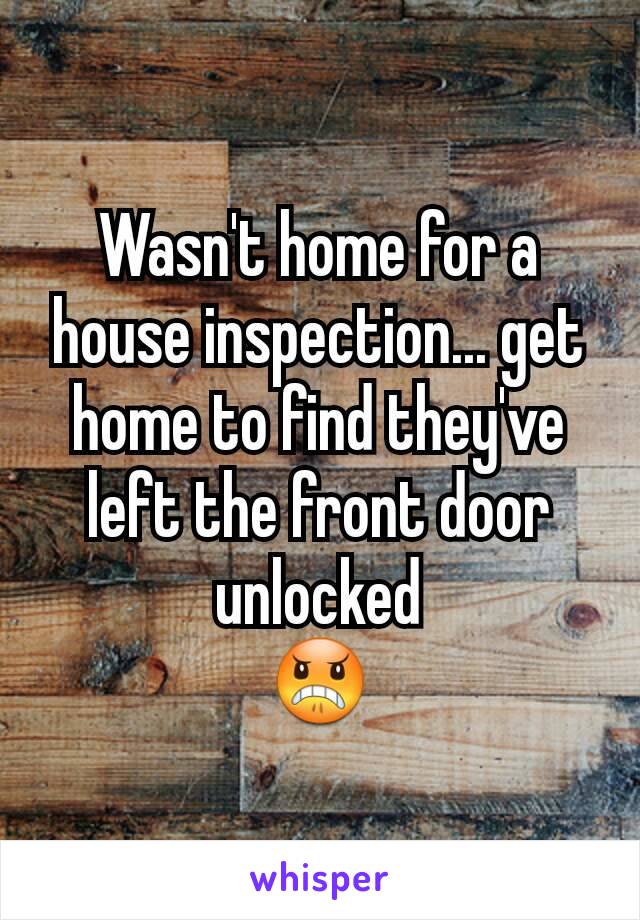 Wasn't home for a house inspection... get home to find they've left the front door unlocked
😠